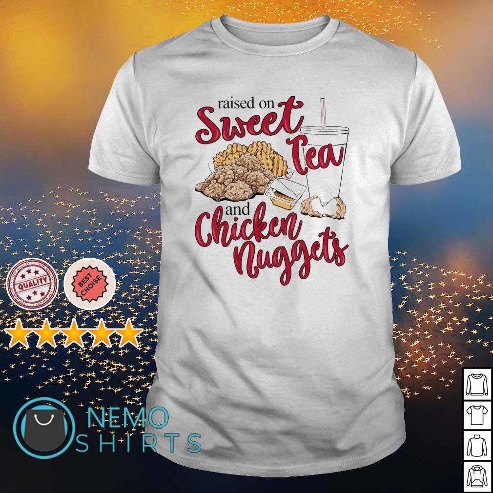 raised on sweet tea and chicken nuggets shirt