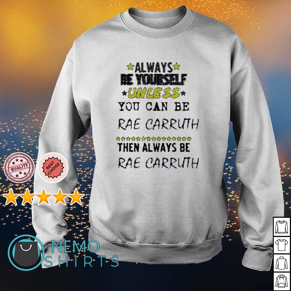 Always be yourself unless you can be rae carruth then always be rae carruth  shirt, hoodie, sweater and v-neck t-shirt