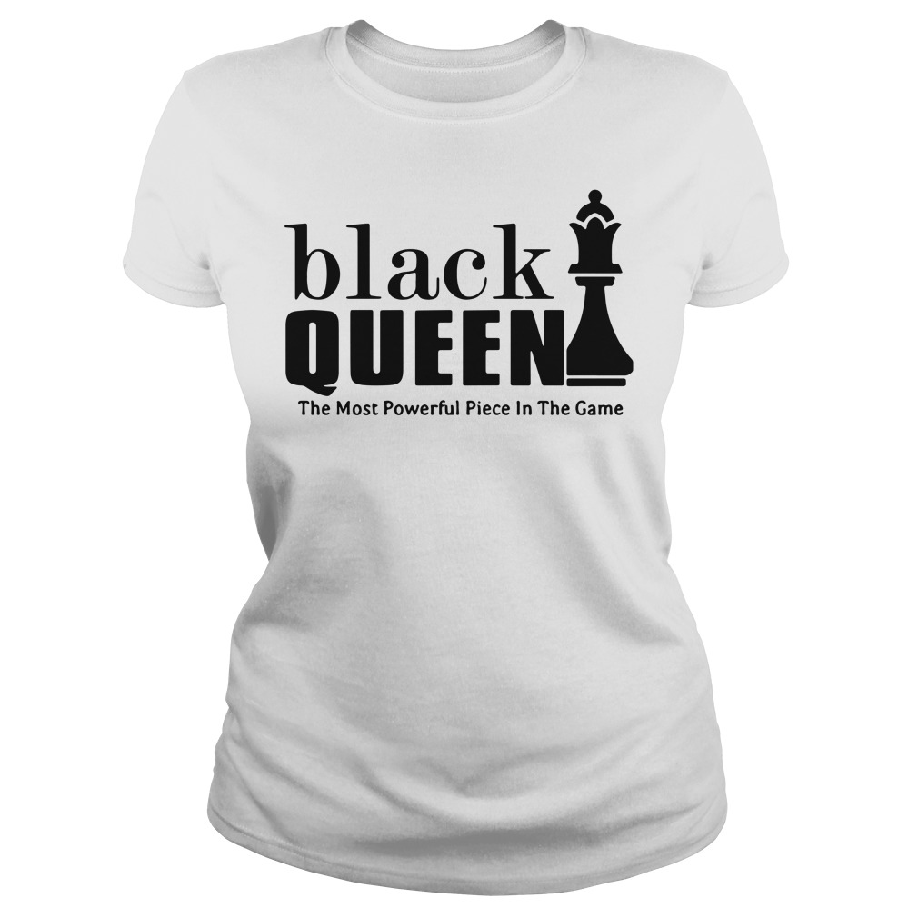 black queen the most powerful piece in the game shirt