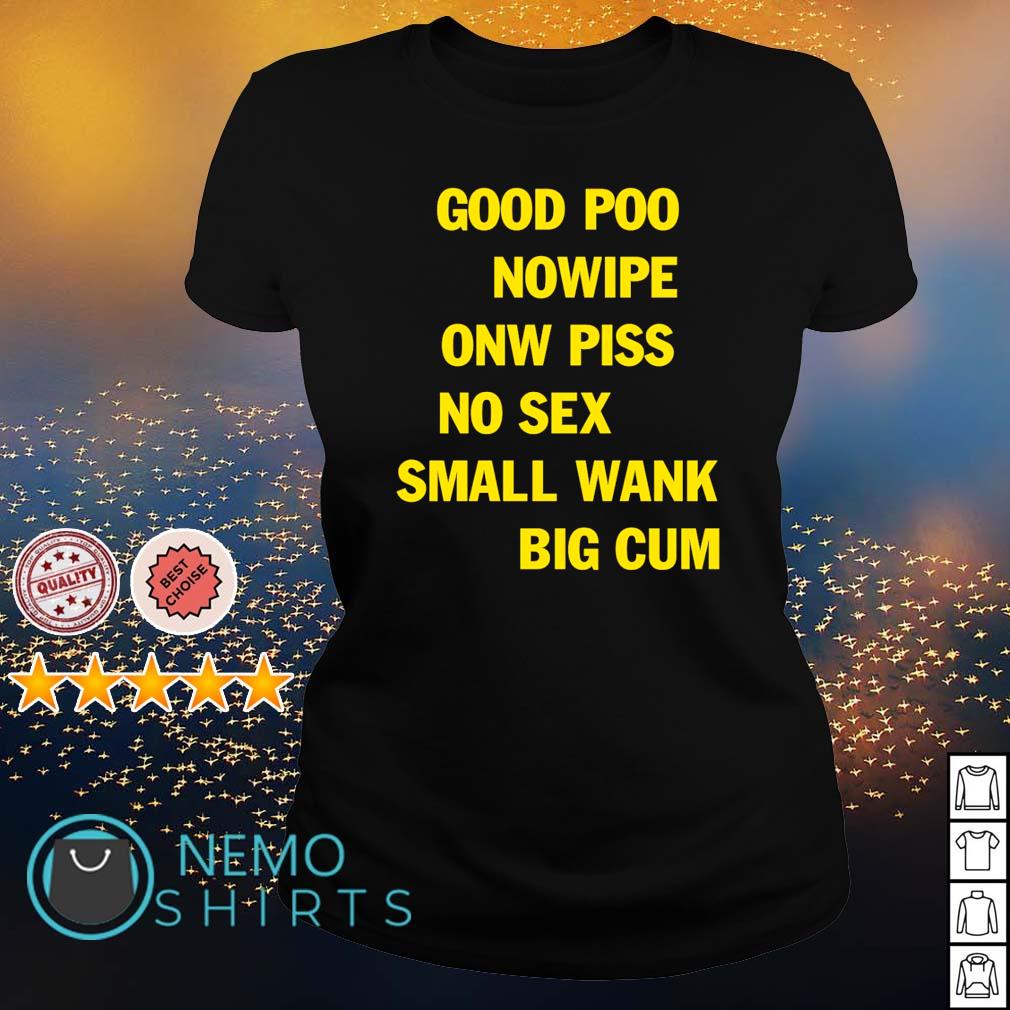 Good poo no wipe one piss no sex small wank big cum shirt, hoodie, sweater  and v-neck t-shirt