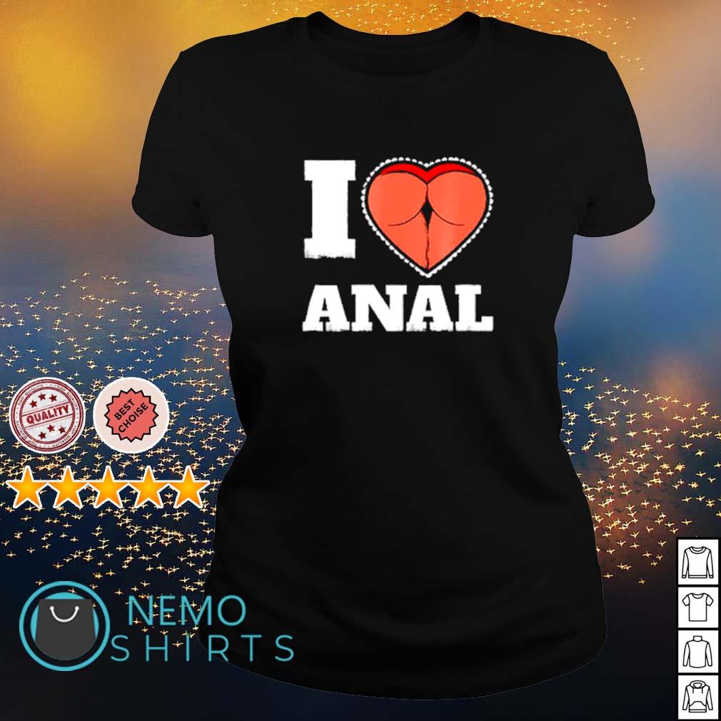 I Love Anal Sex shirt, hoodie, sweater and v-neck t-shirt