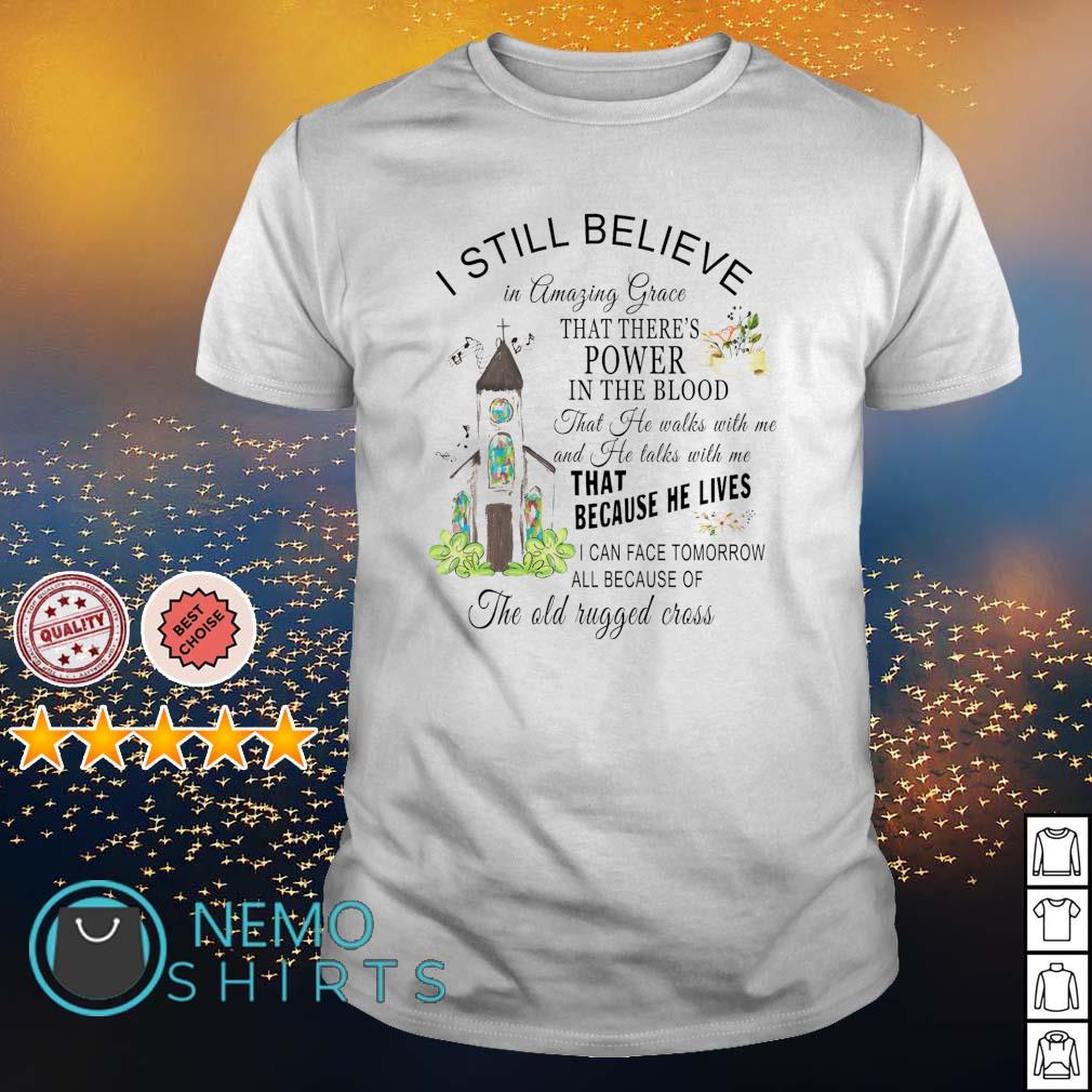 I still believe in amazing grace that there's power in the blood shirt