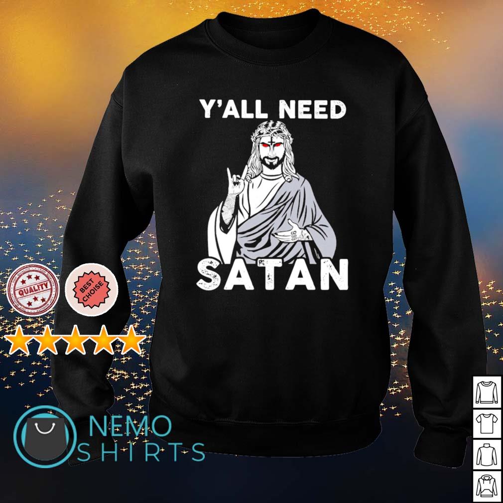 Jesus y'all need Satan shirt, hoodie, sweater and v-neck t-shirt