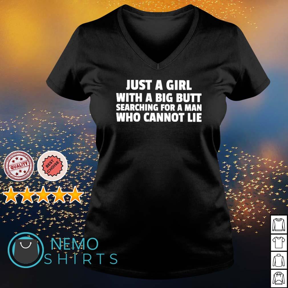 Just a girl with a big butt searching for a man who cannot lie shirt,  hoodie, sweater and v-neck t-shirt