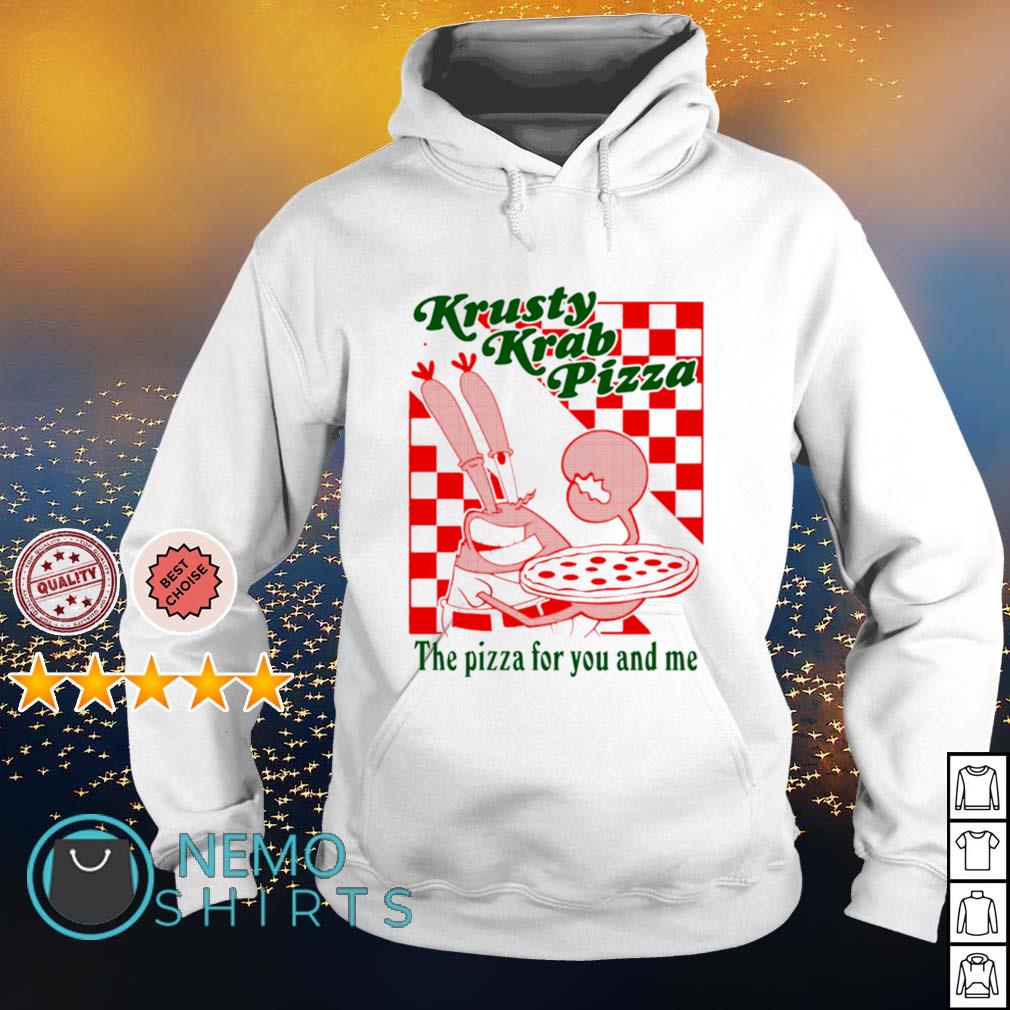 Krusty Krab Pizza the pizza for you and me shirt hoodie sweater