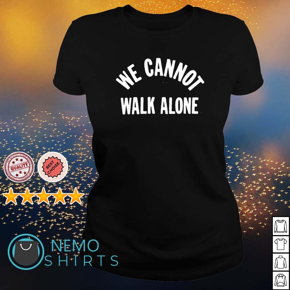 we cannot walk alone shirt