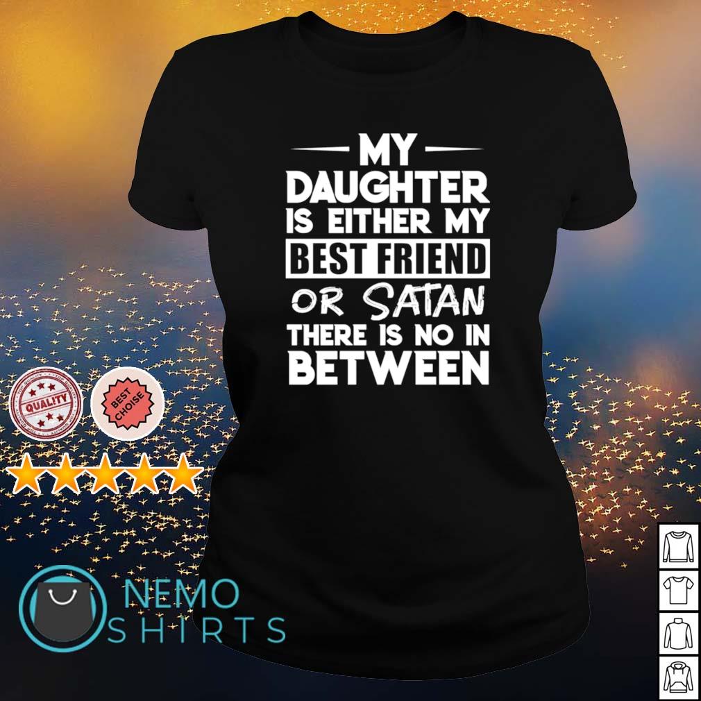 My Daughter Is Either My Best Friend Or Satan Shirt Hoodie Sweater