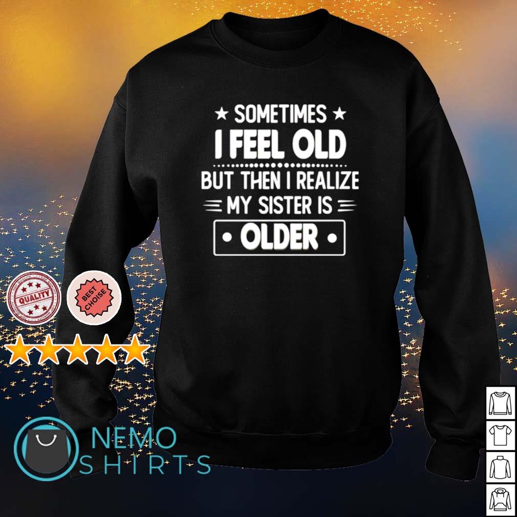 my sister is older shirt