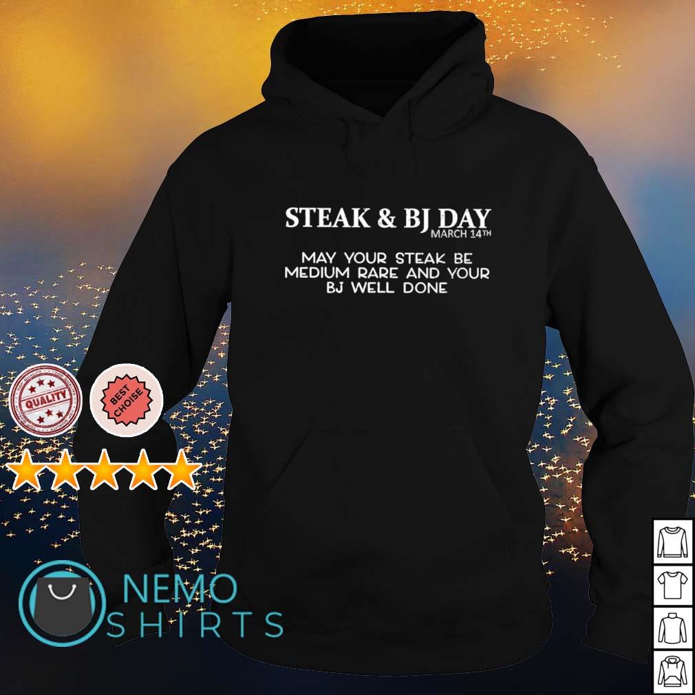 Steak and BJ day March 14th may your steak be medium rare and your BJ well  done shirt, hoodie, sweater and v-neck t-shirt