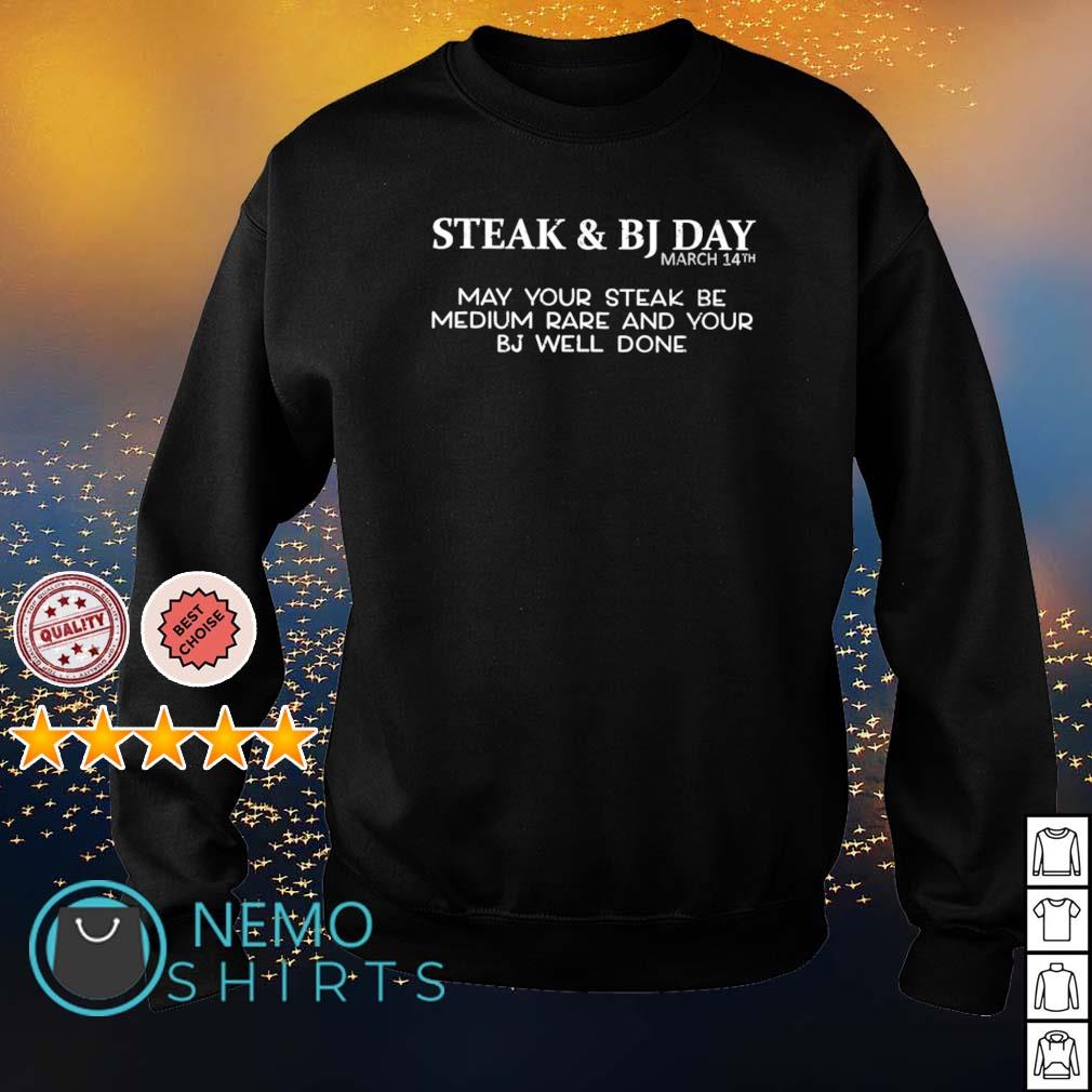 Steak and BJ day March 14th may your steak be medium rare and your BJ well  done shirt, hoodie, sweater and v-neck t-shirt