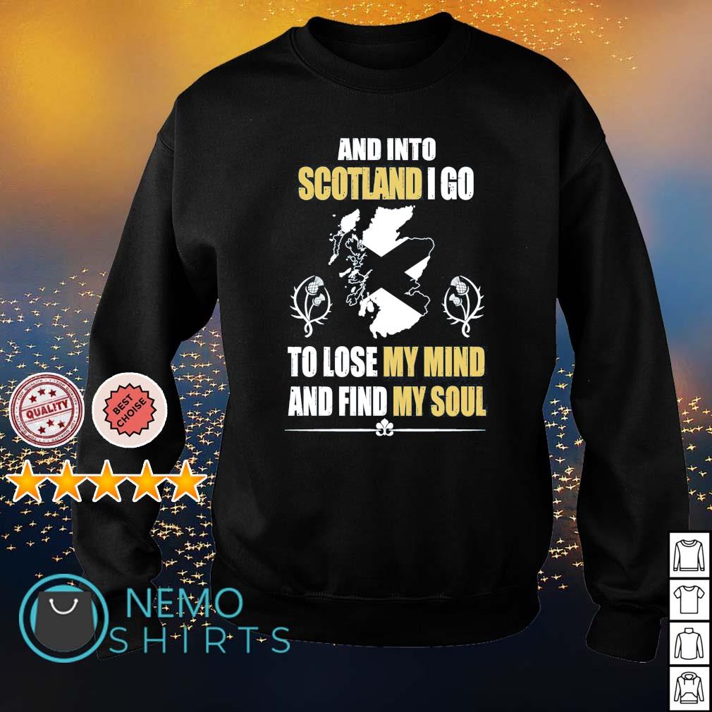 Download And into Scotland I go to lose my mind and find my soul shirt, hoodie, sweater and v-neck t-shirt