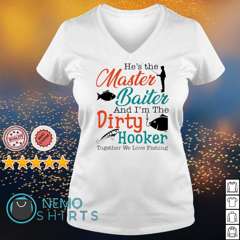 He's the master baiter and I'm the dirty Fishing shirt, hoodie, sweater and  v-neck t-shirt