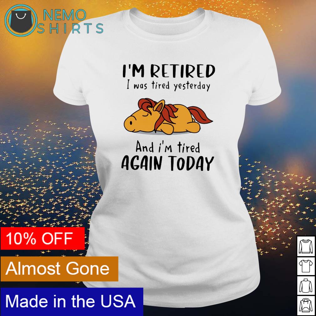 Retired I was Tired Yesterday And I'm Again Tired Today T-Shirt