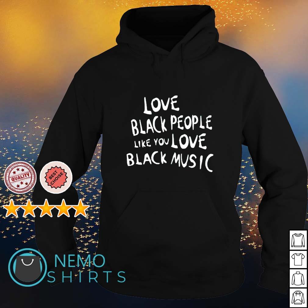 love black people like you love black music shirt