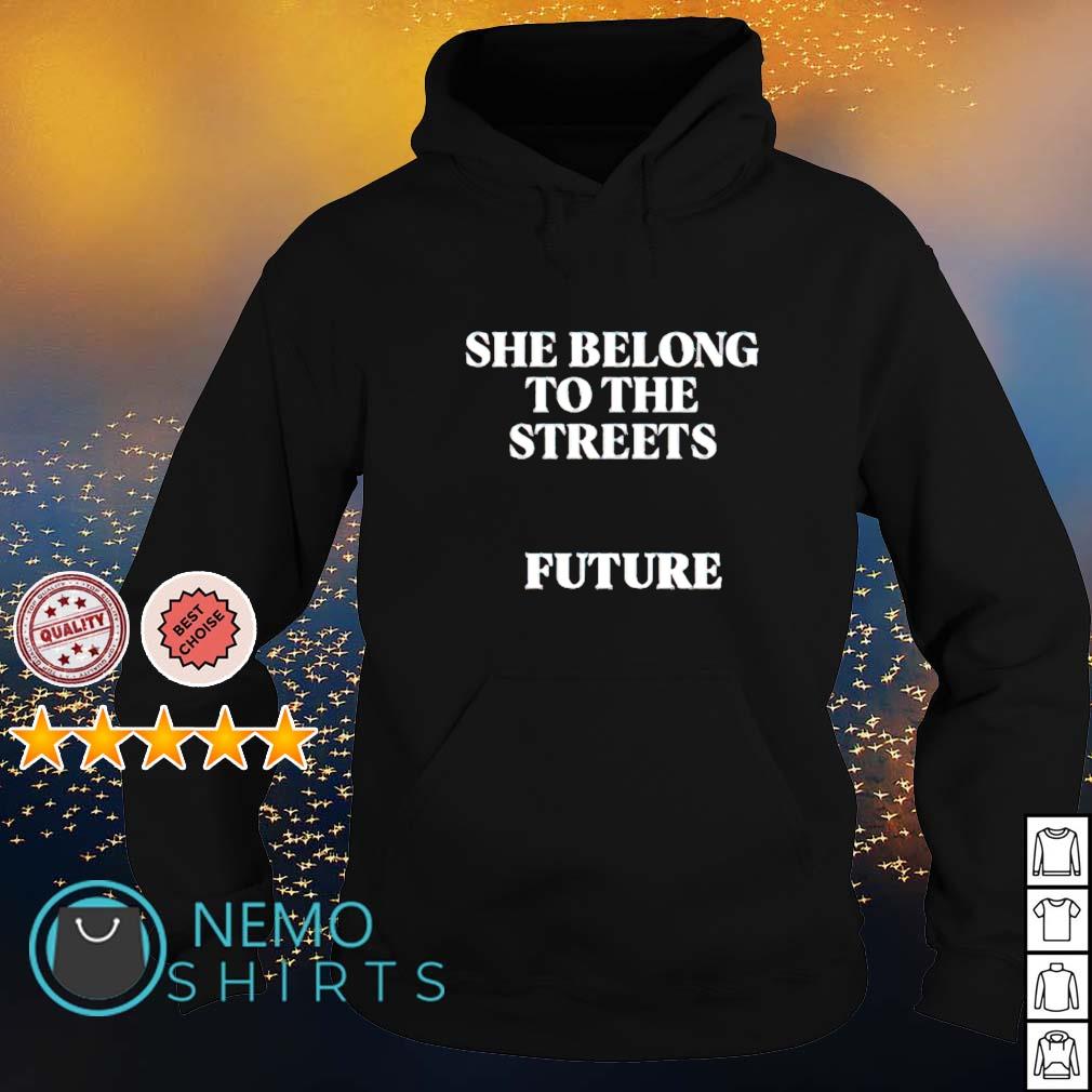 She belong to the streets future shirt hoodie sweater and v neck