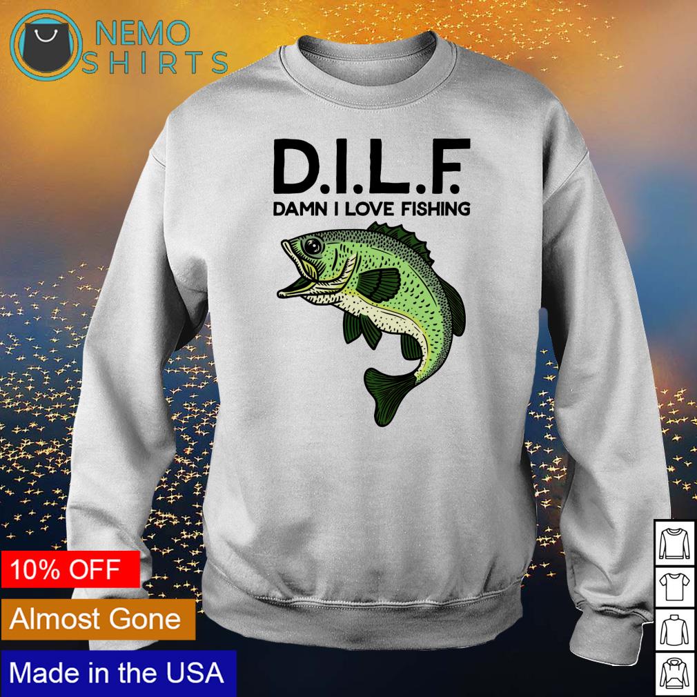 DILF damn I love fishing shirt, hoodie, sweater and v-neck t-shirt
