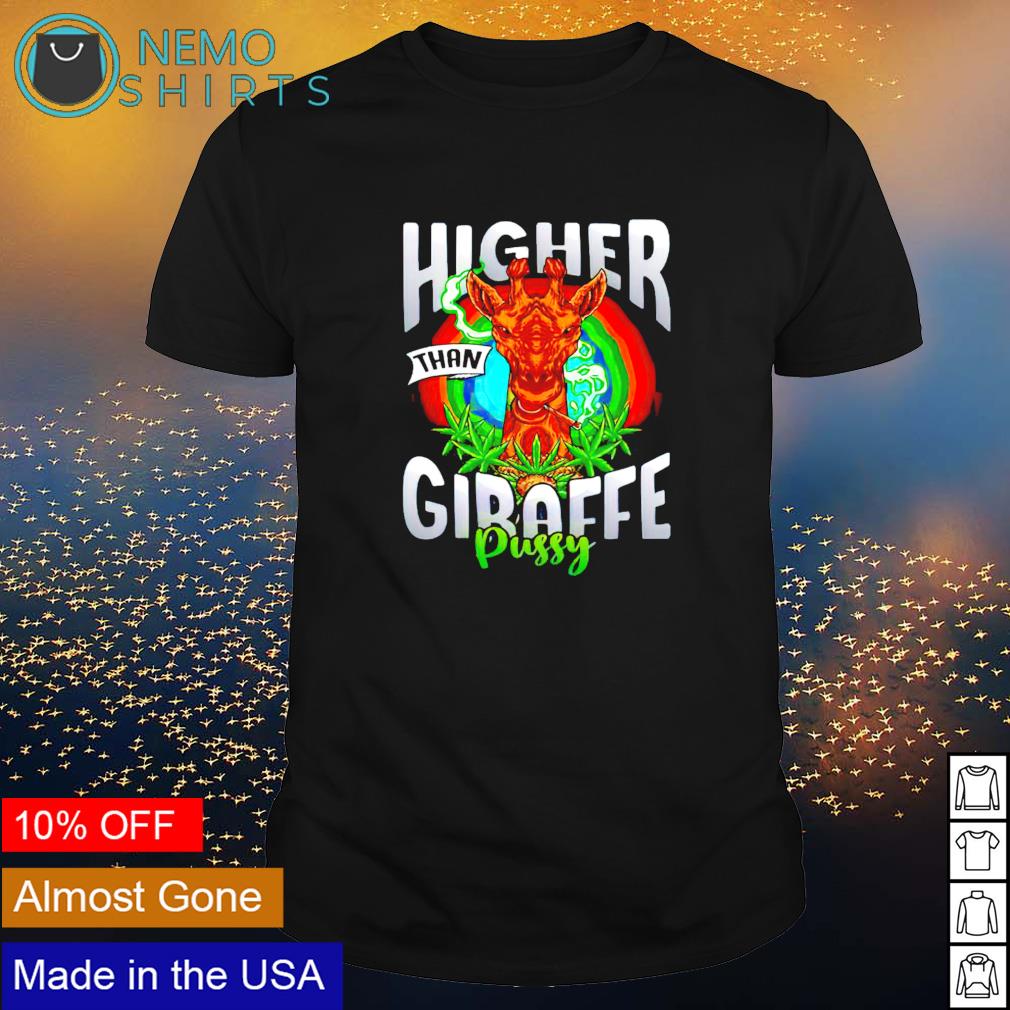 higher than giraffe pussy shirt