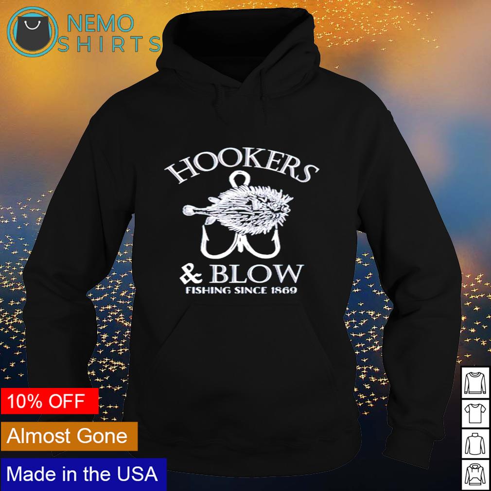 Hookers and blow fishing since 1869 shirt, hoodie, sweater and v-neck t- shirt