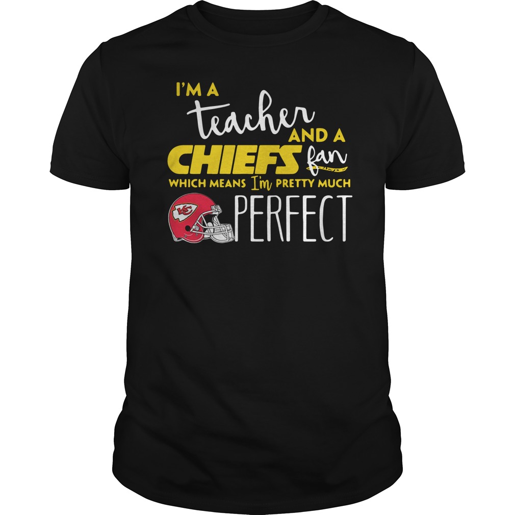 Im A March Girl And A Kansas City Chiefs Fan Which Means Im Pretty Much  Perfect Shirt