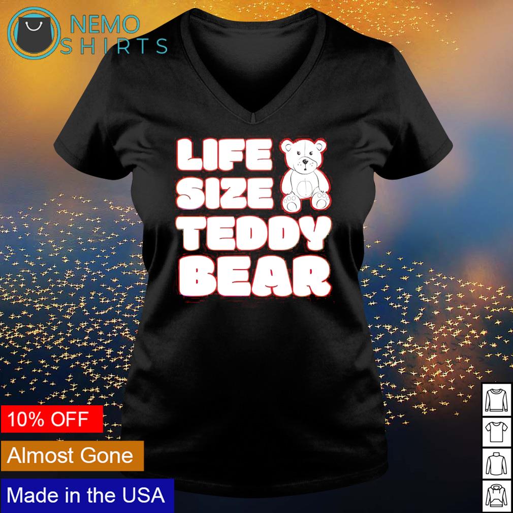 Life size Teddy bear shirt, hoodie, sweater and v-neck t-shirt