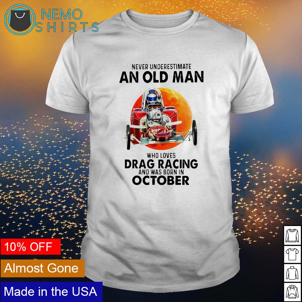 Never underestimate an old man who loves drag racing and was born