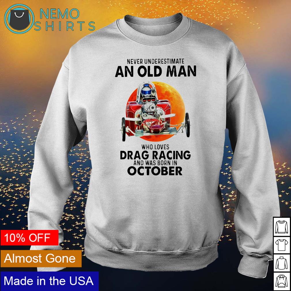 Never underestimate an old man who loves drag racing and was born
