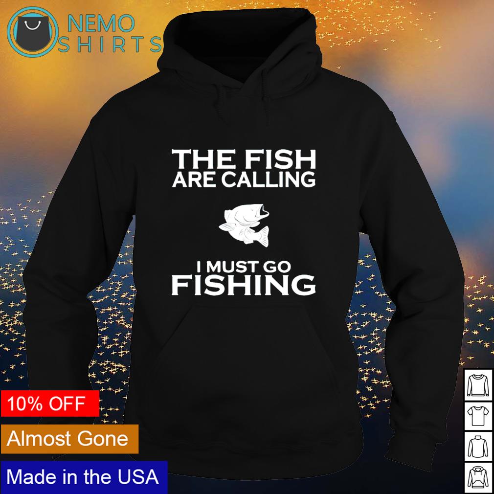 The fish are calling I must go fishing shirt, hoodie, sweater and