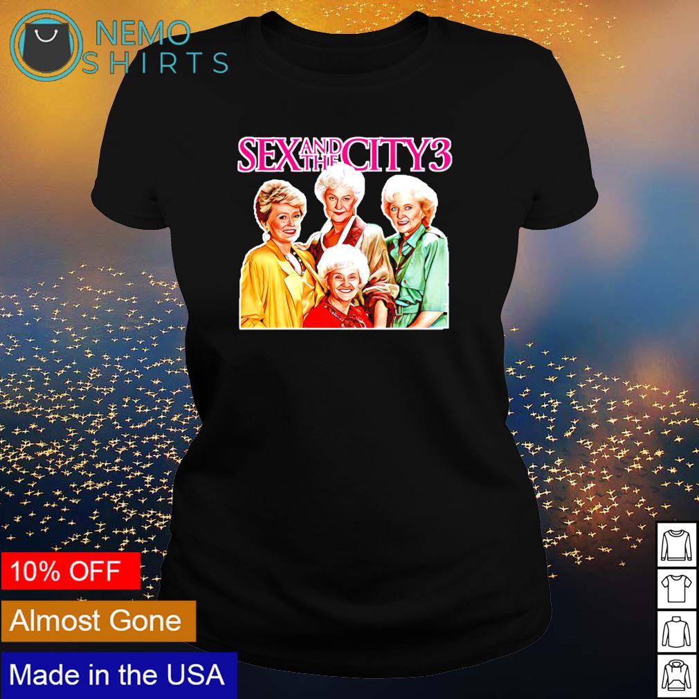 The Golden Girls Sex and the City 3 shirt, hoodie, sweater and v-neck  t-shirt