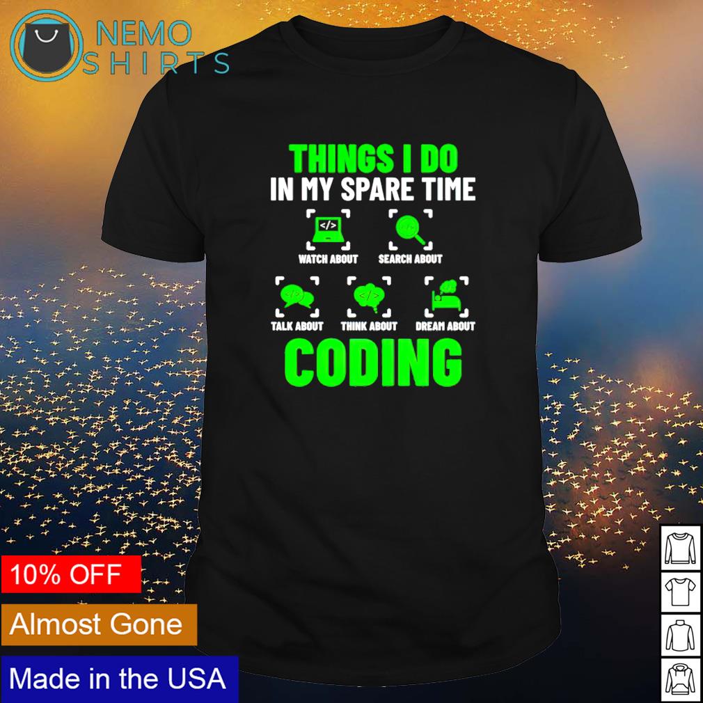 Things I do in my spare time coding shirt, hoodie, sweater and v-neck  t-shirt