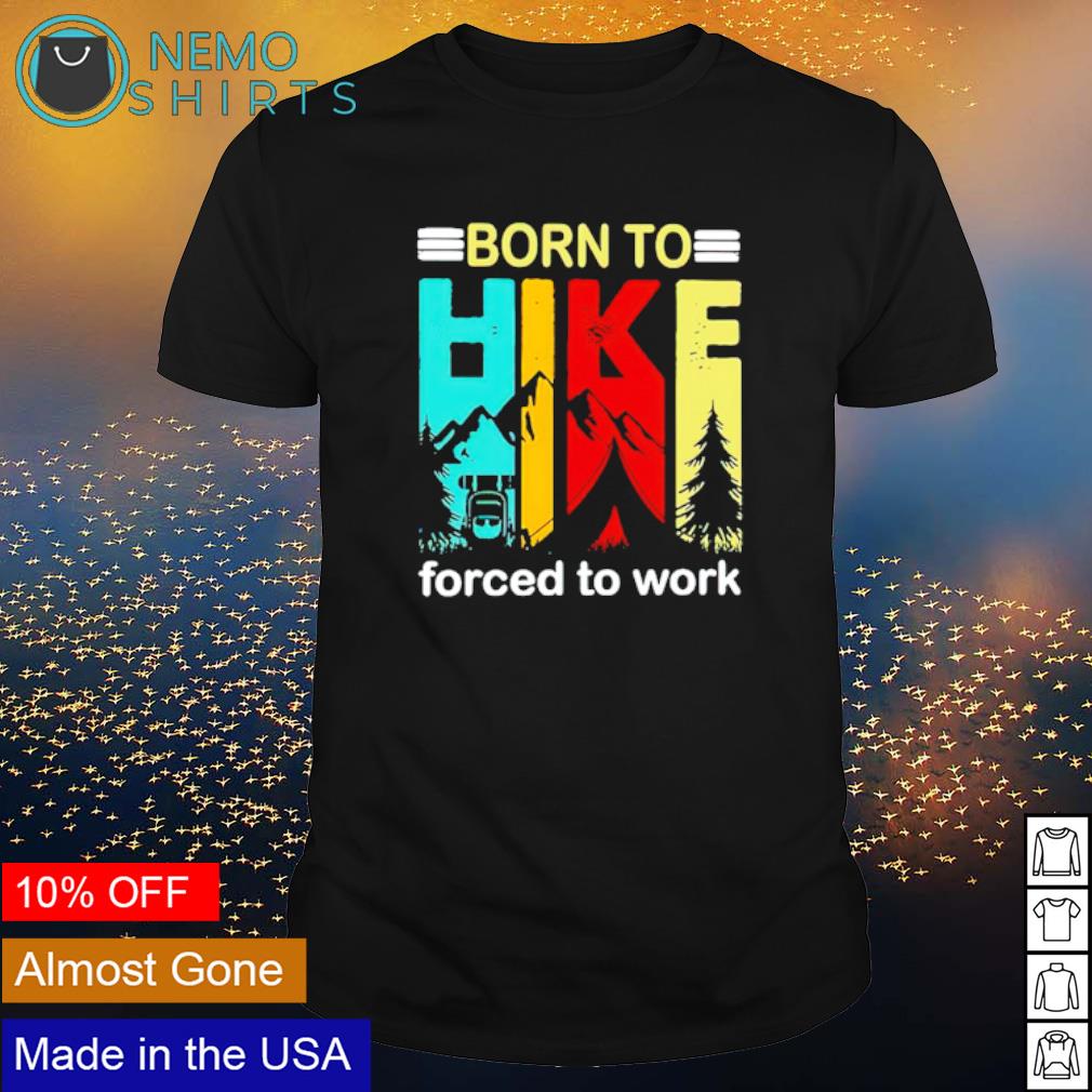 https://images.nemoshirt.com/2021/06/born-to-hike-forced-to-work-hiking-shirt-shirt.jpg