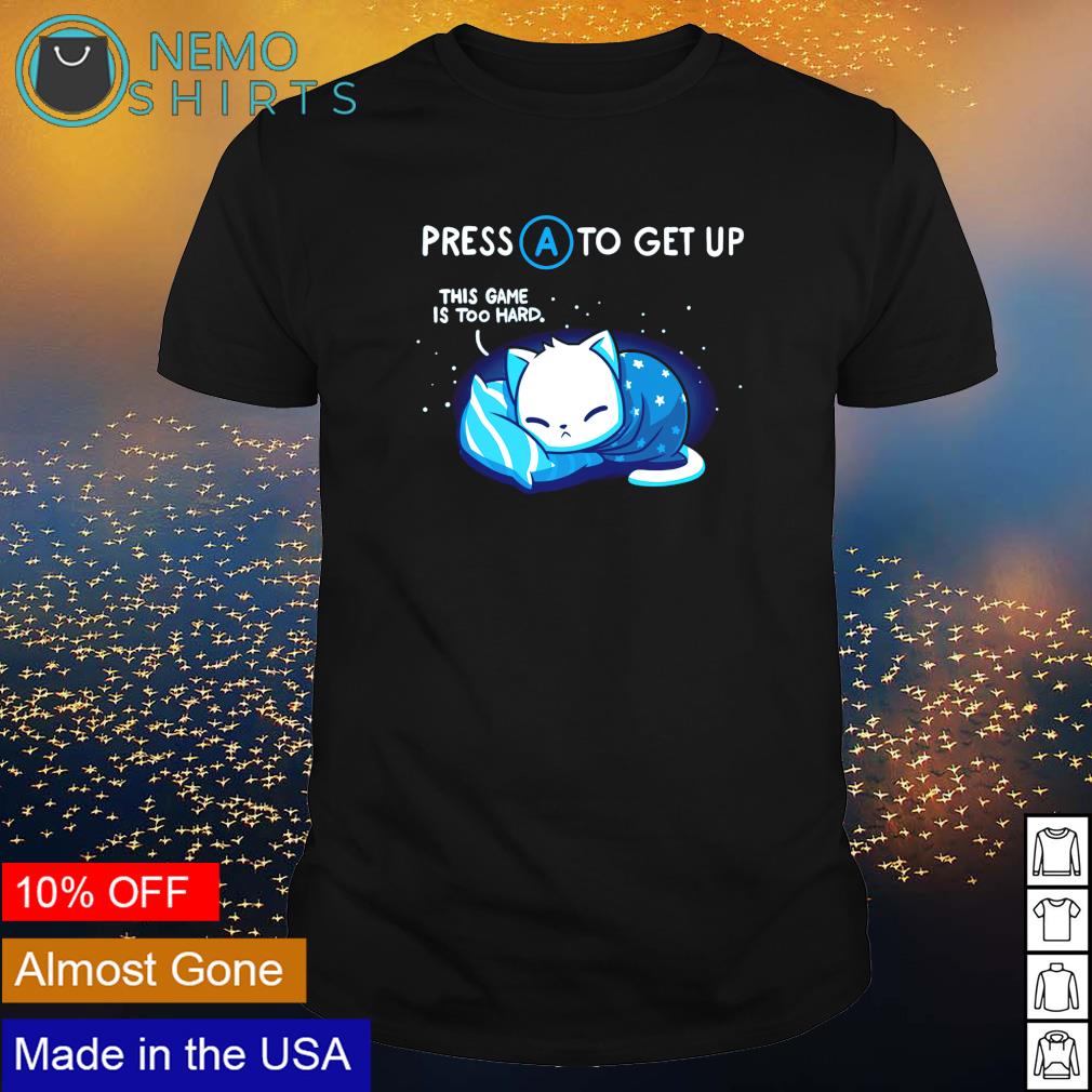 Cat press to get up this game is too hard shirt, hoodie, sweater and v-neck  t-shirt