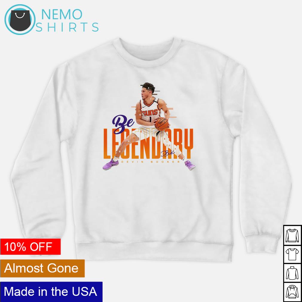 Devin Booker Phoenix Suns be legendary shirt, hoodie, sweater and