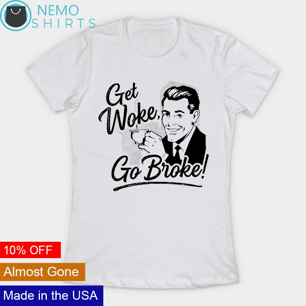 go woke go broke t shirt