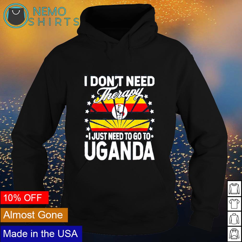 Just Need To Go Uganda S I Don T Therapy Gildan Hoodie Sweatshirt