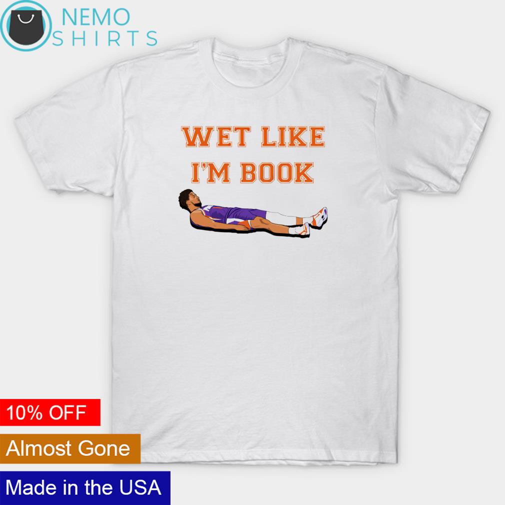 Phoenix Suns Devin Booker wet like Im books shirt - T-Shirt AT