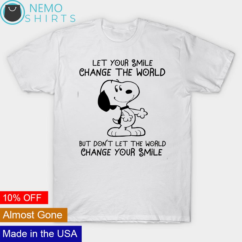 Snoopy let your smile change the world but don't let the world