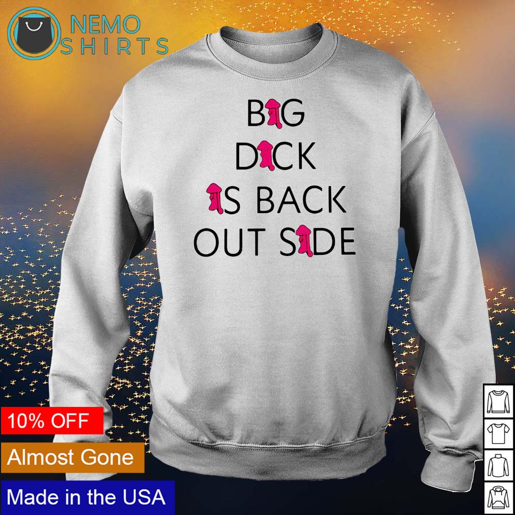 Big dick is back out side shirt, hoodie, sweater and v-neck t-shirt