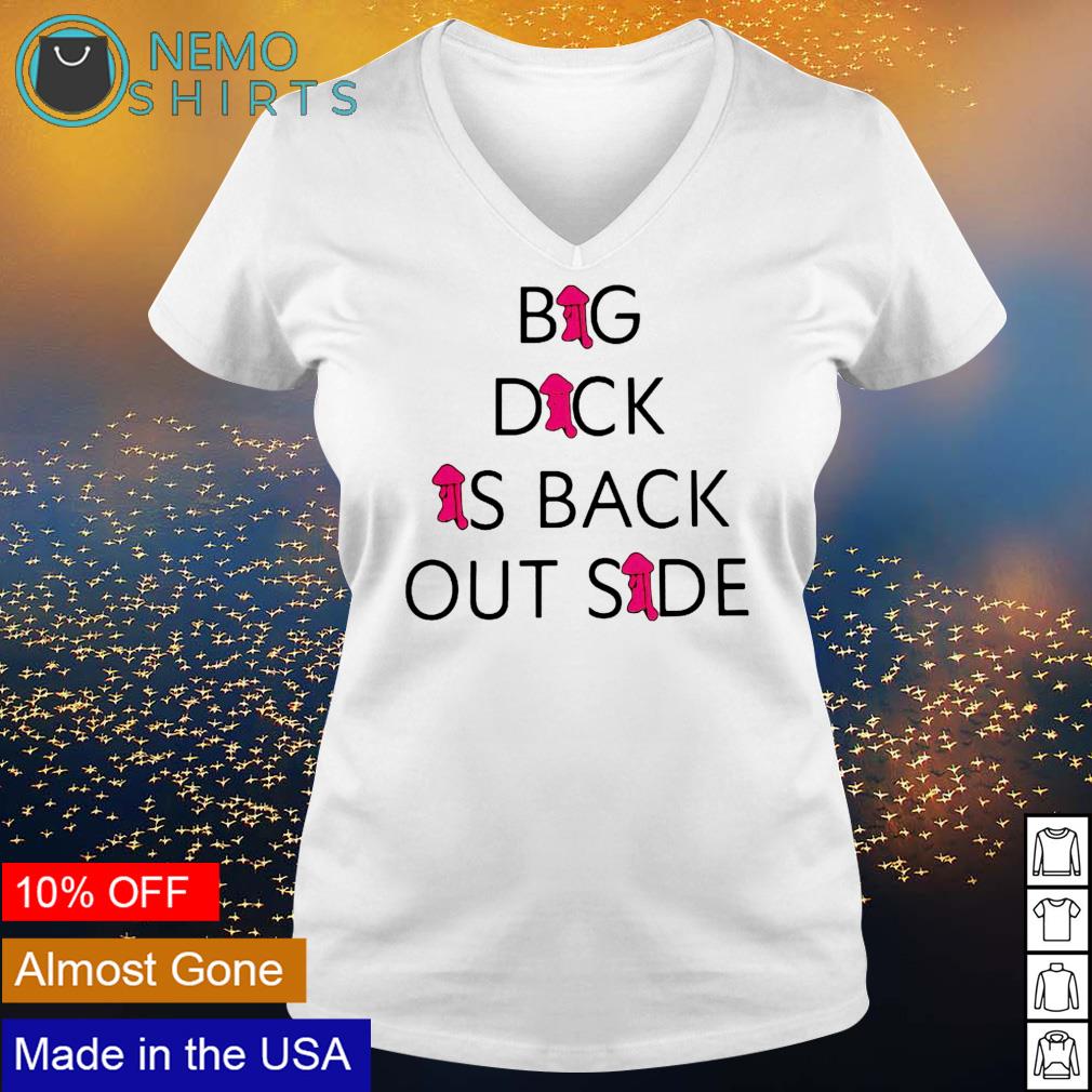 Big dick is back out side shirt, hoodie, sweater and v-neck t-shirt