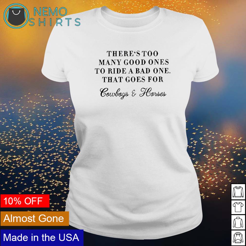 There's Too Many Good Ones To Ride A Bad One T-Shirt There's Too Many Good Ones To Ride A Bad One T-Shirt