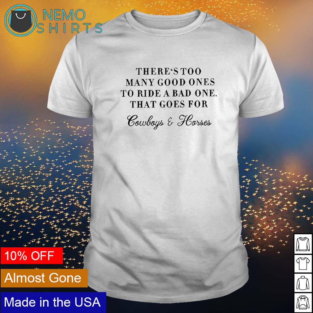 There's Too Many Good Ones To Ride A Bad One T-Shirt There's Too Many Good Ones To Ride A Bad One T-Shirt
