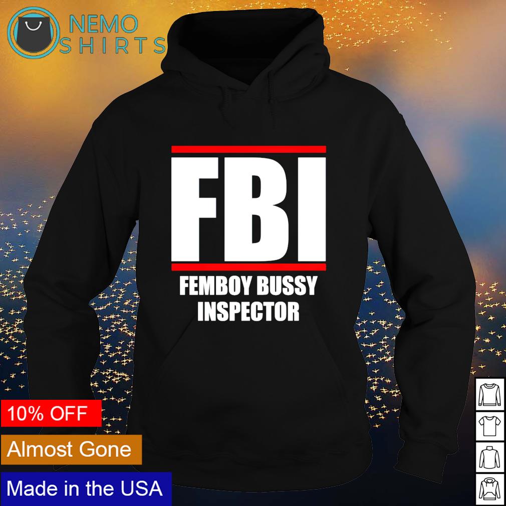 FBI Femboy bussy inspector shirt, hoodie, sweater and v-neck t-shirt