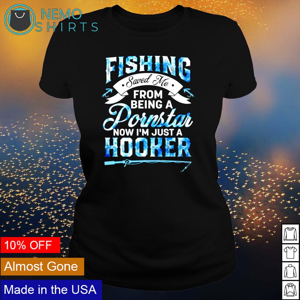 Fishing saved me from being a porn star shirt, hoodie, sweater and v-neck  t-shirt