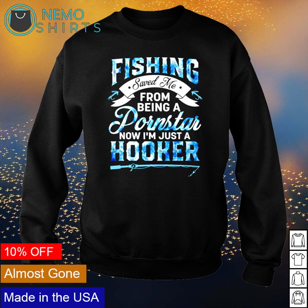 Fishing saved me from being a porn star shirt, hoodie, sweater and v-neck  t-shirt