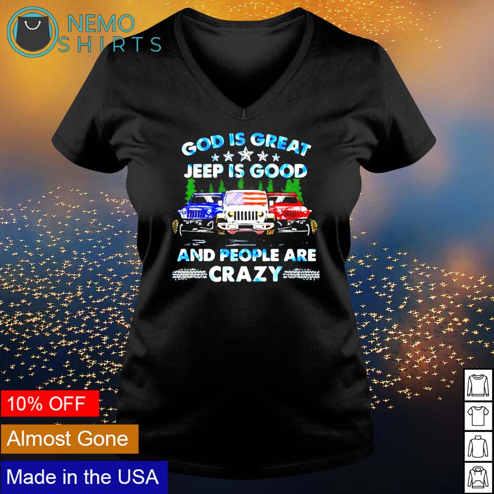 God Is Great Jeep People Are Crazy American Flag Shirt Hoodie Sweater And V Neck T Shirt