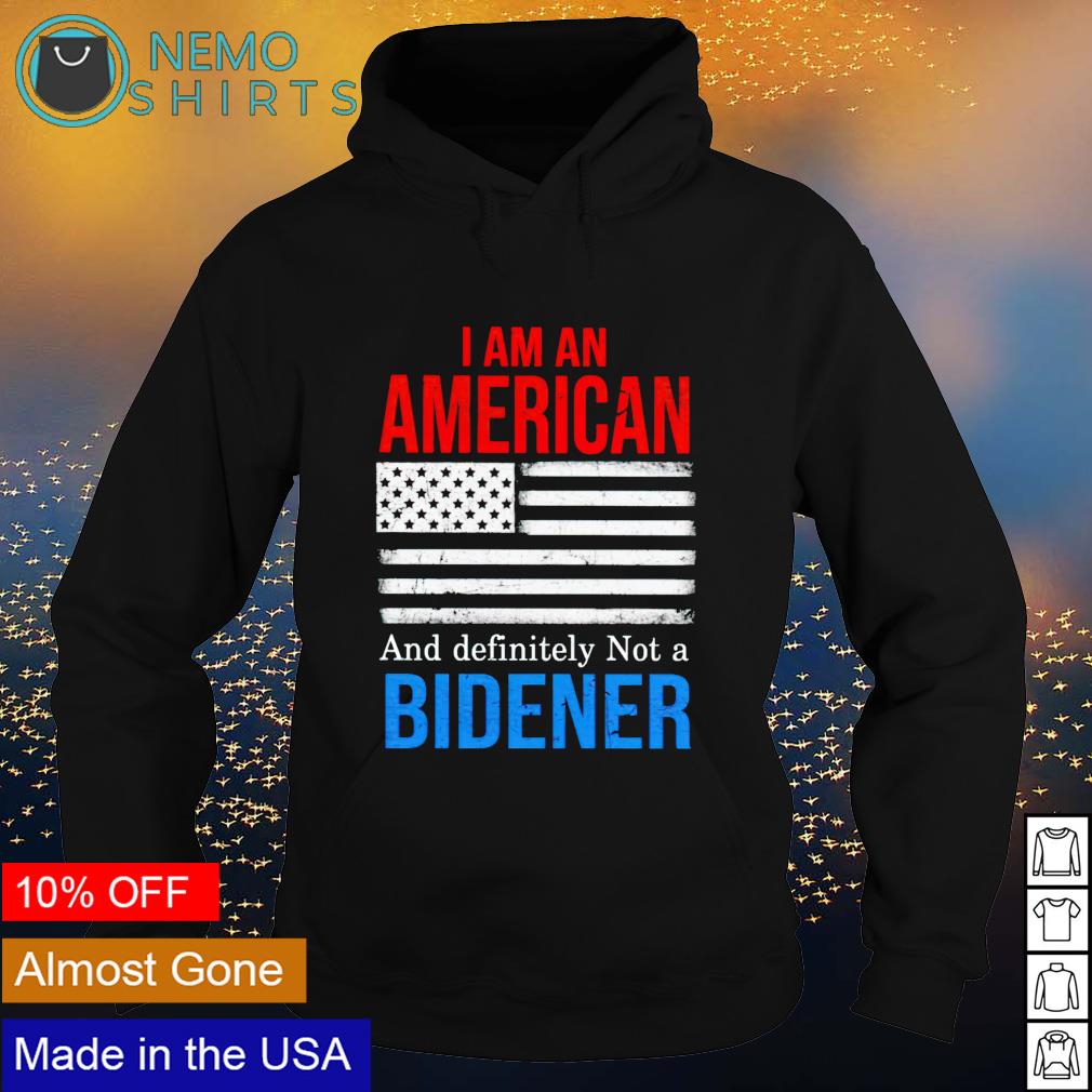 I Am An American And Definitely Not A Bidener Shirt Hoodie Sweater And V Neck T Shirt