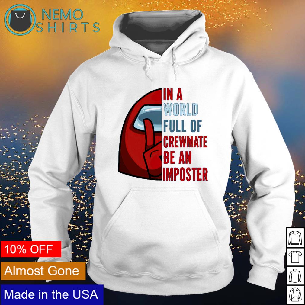 In a world full of crewmate be an imposter shirt hoodie sweater