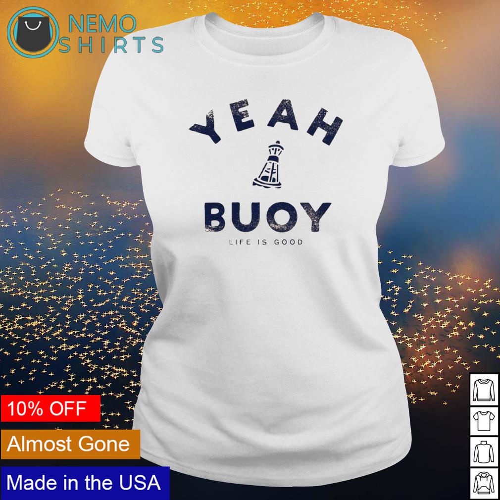 yeah buoy life is good shirt womens