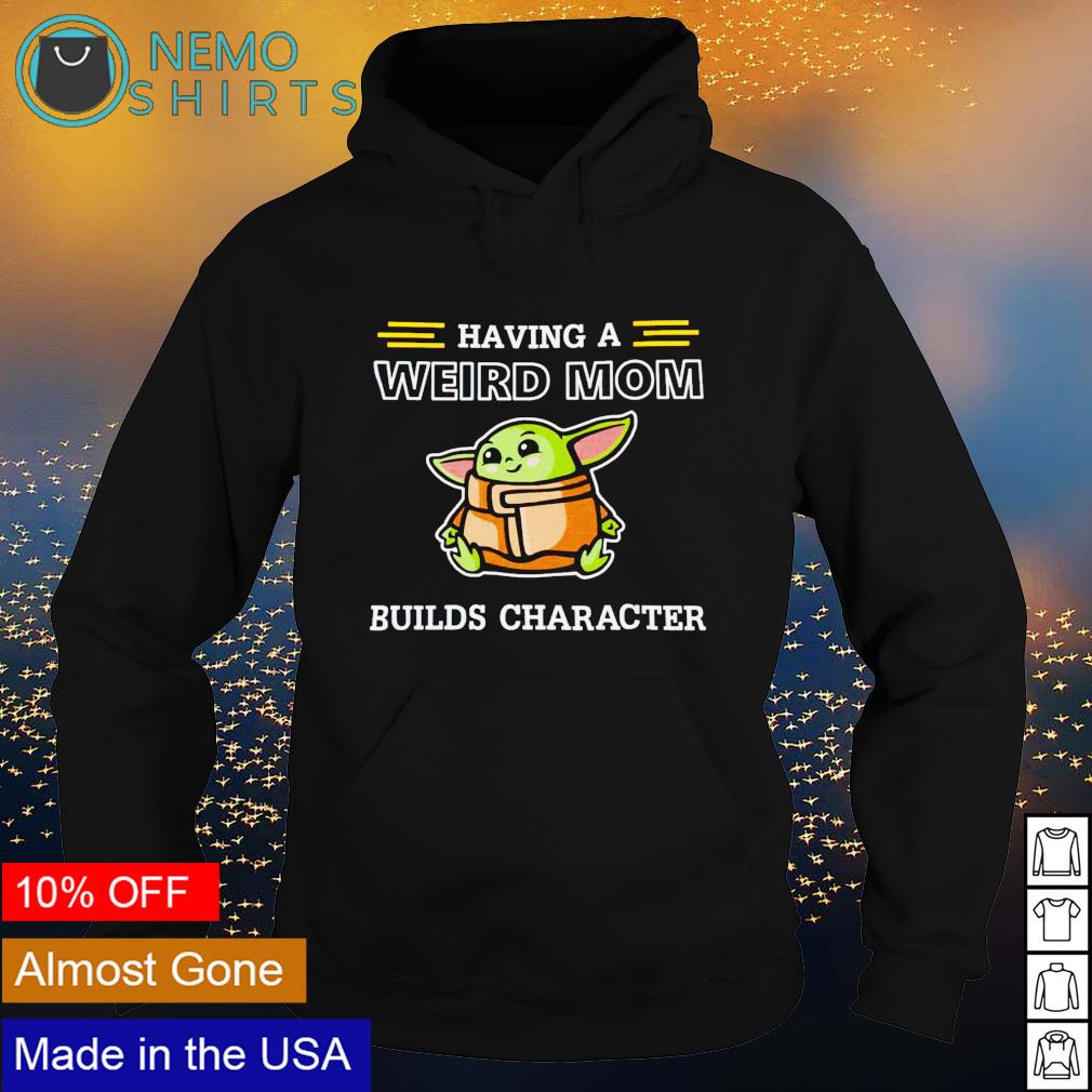 Having a weird discount mom builds character hoodie