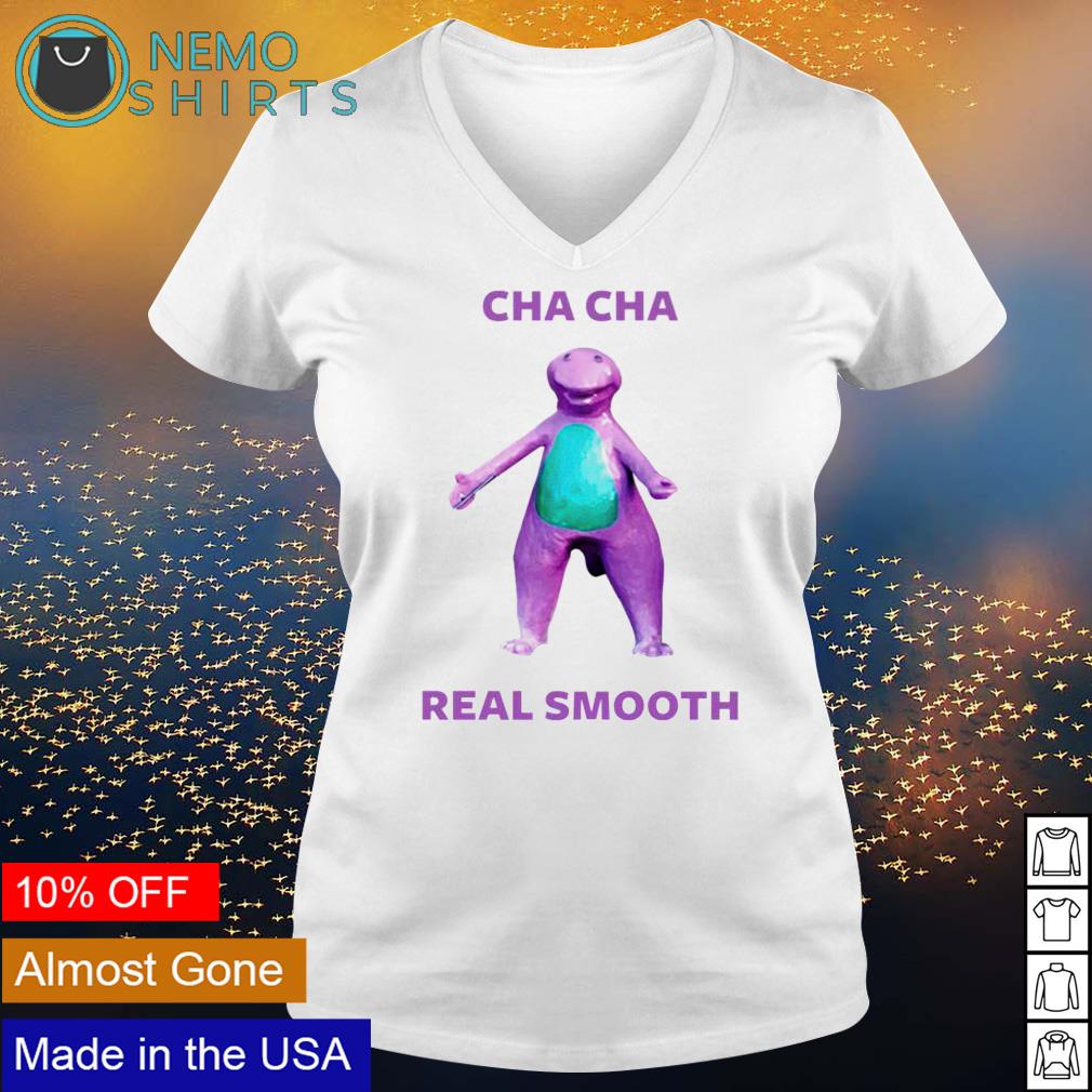 Cha cha real smooth shirt hoodie sweater and v neck t shirt