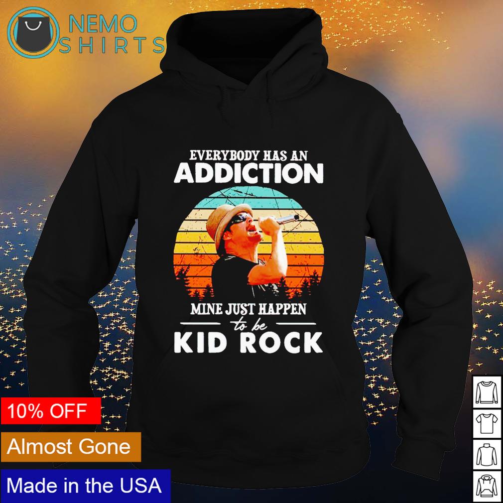 Everybody has an addiction mine just happen to be Kid Rock shirt, hoodie,  sweater and v-neck t-shirt